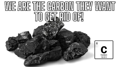 WE Are The CARBON They Want To Get Rid Of! FIGHT BACK!
