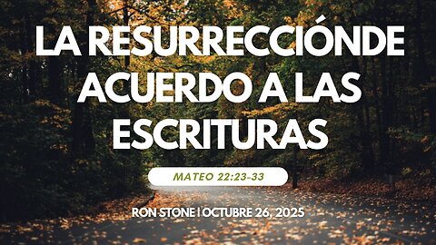 2025-10-26 – La Resurrecciónde Acuerdo a las Escrituras (Mateo 22:23-33) – Pastor Ron Stone