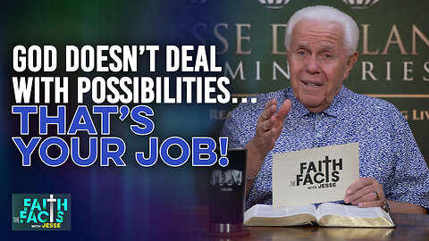 Faith The Facts With Jesse: God Doesn’t Deal With Possibilities…That’s Your Job!