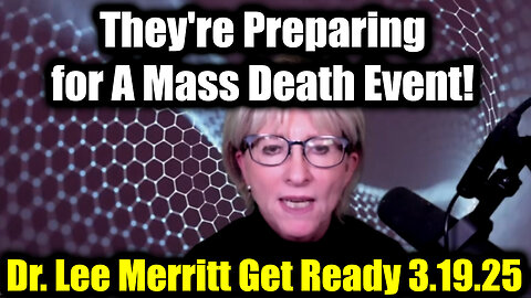 Dr. Lee Merritt Get Ready 3.19.25 - They're Preparing for A Mass Death Event!