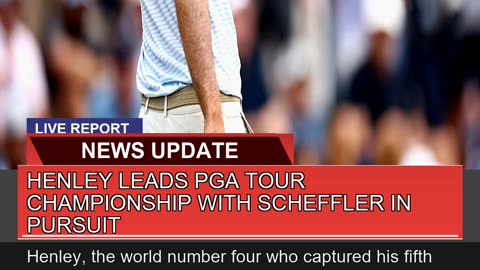Henley Leads Pga Tour Championship with Scheffler