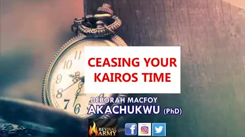 Ceasing Your Kairos Time By Bishop Deborah Macfoy Akachukwu