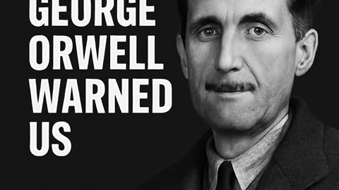 George Orwell warned us.