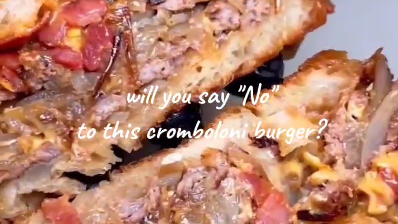 Cromboloni burger? Have you tried that? Its awsome.