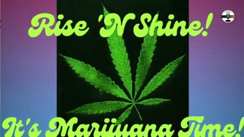 Rise N Shine! It's Marijuana Time! Daily at 7am et