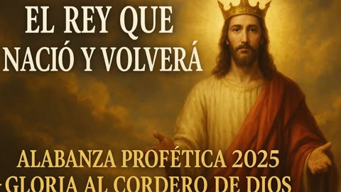 El Rey Que Nació y Volverá _ Alabanza Profética 2025 – Gloria al Cordero de Dios