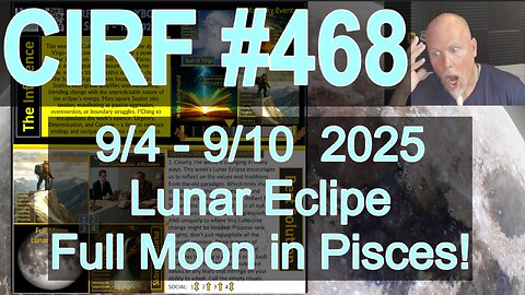 CIRF #468 Lunar Eclipse Full Moon in Pisces: 9/4 - 9/10 2025