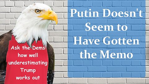 Putin Doesn't Seem to Have Gotten the Memo