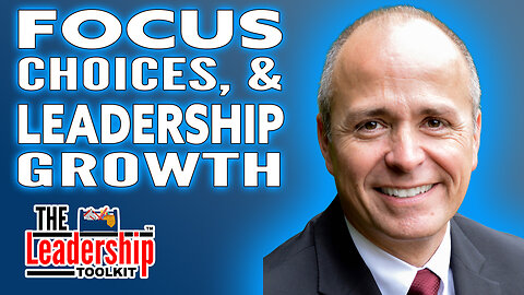 Transform Your Focus, Choices, and Leadership Growth