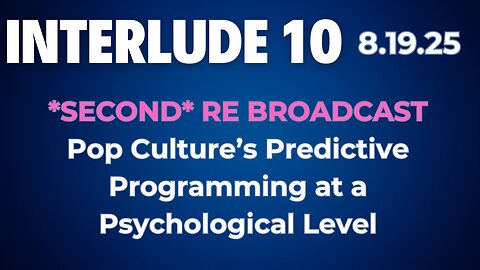 2nd *Rebroadcast* Interlude 10 | 8.19.25 | Pop Culture's Role in Predictive Programming at a Psychological Level