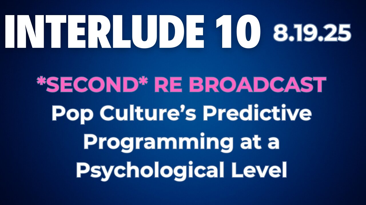2nd *Rebroadcast* Interlude 10 | 8.19.25 | Pop Culture's Role in Predictive Programming at a Psychological Level