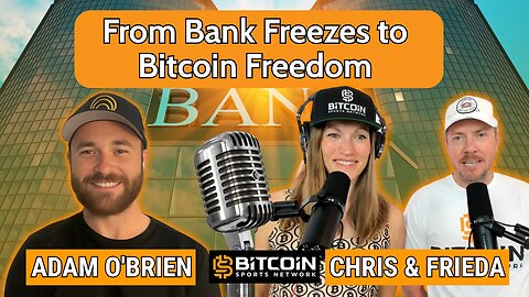 From Bank Freezes to Bitcoin Freedom: Adam O'Brien’s Journey