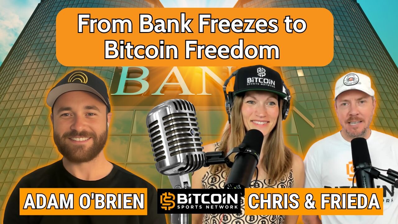 From Bank Freezes to Bitcoin Freedom: Adam O'Brien’s Journey