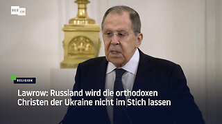 Lawrow: Russland wird die orthodoxen Christen der Ukraine nicht im Stich lassen