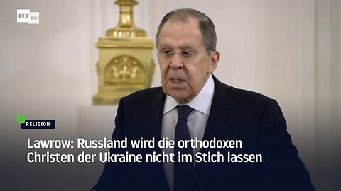 Lawrow: Russland wird die orthodoxen Christen der Ukraine nicht im Stich lassen