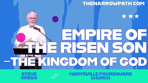 Empire of the Risen Son - The Kingdom of God - Steve Gregg