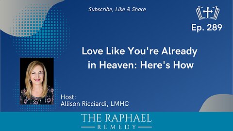 Ep. 289 Love Like You're Already in Heaven: Here's How
