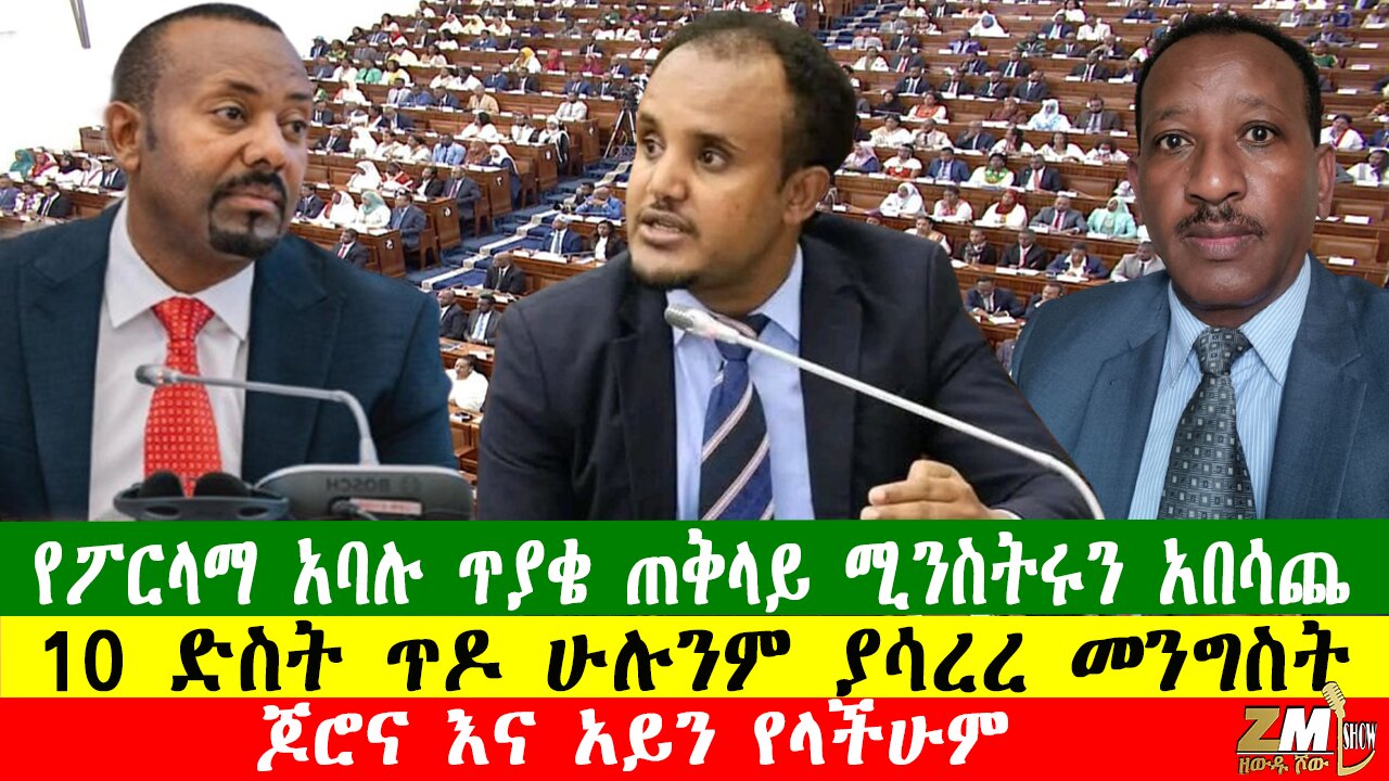 NEWS የፖርላማ አባሉ ጥያቄ ጠቅላይ ሚንስትሩን አበሳጨ፣ አፍንጫ፣ ጆሮና እና አይን የላችሁም፣ 10 ድስት ጥዶ ሁሉንም ያሳረረ መንግስት፣281025