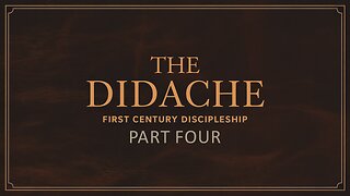 The Didache - Part Four (DOYC Live 7/19/2025)