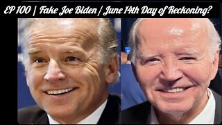 EP 100 | Fake Joe Biden / June 14th Day of Reckoning?