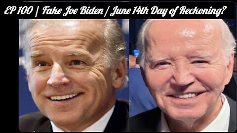 EP 100 | Fake Joe Biden / June 14th Day of Reckoning?