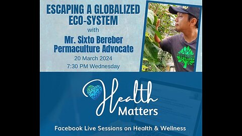 Health Matters Session 91 Escaping A Globalized Eco-System with Mr. Sixto Bereber