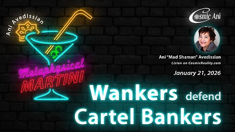 "Metaphysical Martini" 01/21/2026 - Wankers defend Cartel Bankers
