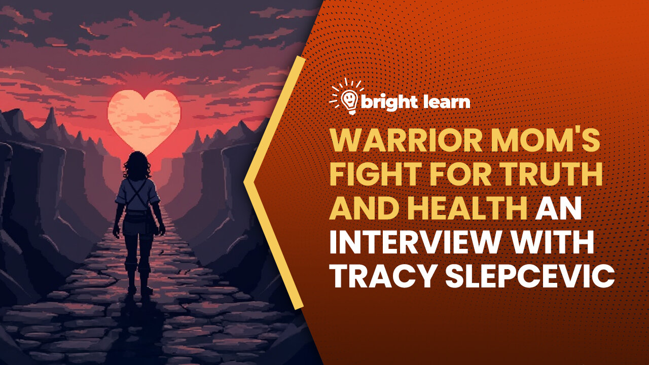 BrightLearn - Warrior Mom's Fight for Truth and Health, an interview with Tracy Slepcevic