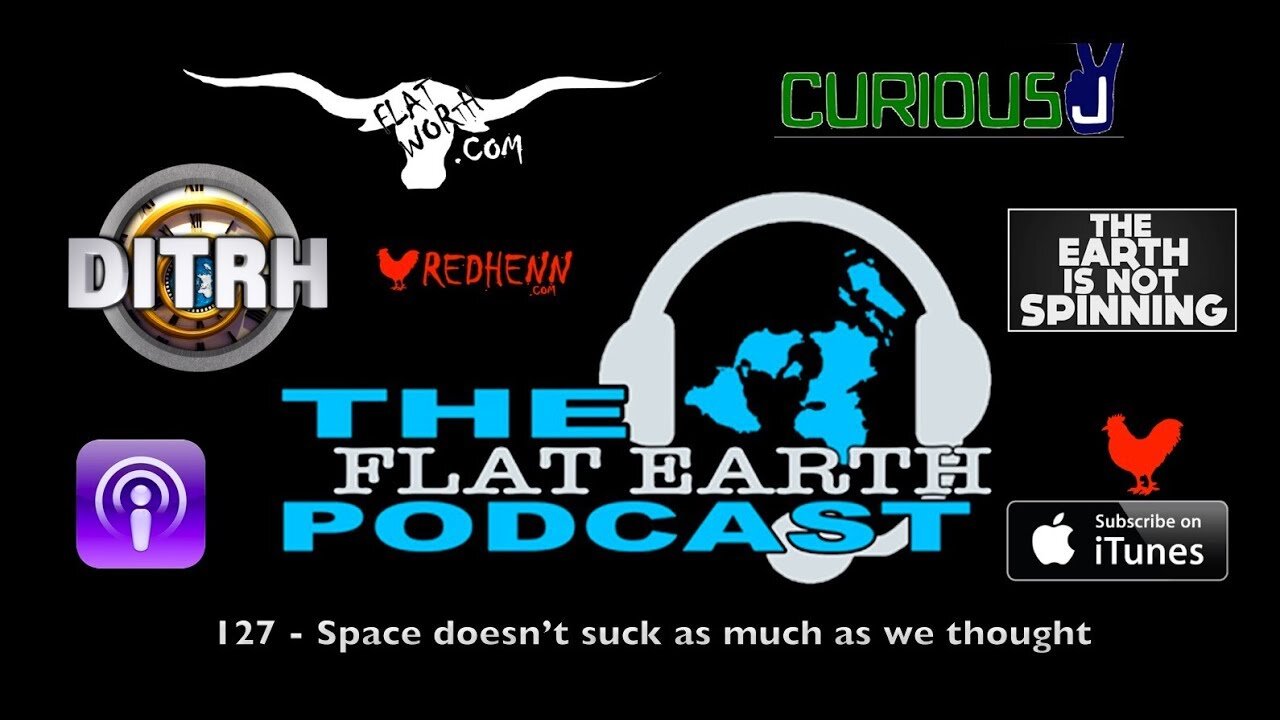 [Sep 5, 2018] 127 - Space doesn’t suck as much as we thought. [The Flat Earth Podcast]