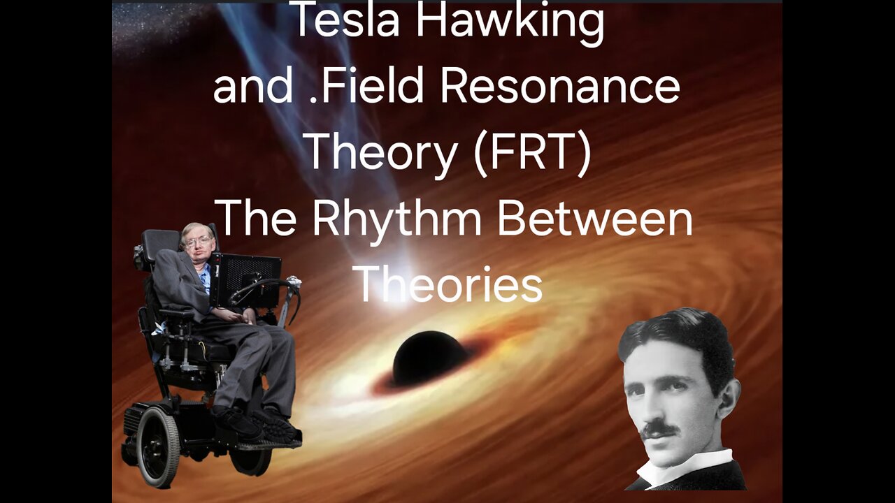 Tesla, Hawking and Field Resonance Theory (FRT) The Rhythm Between Theories