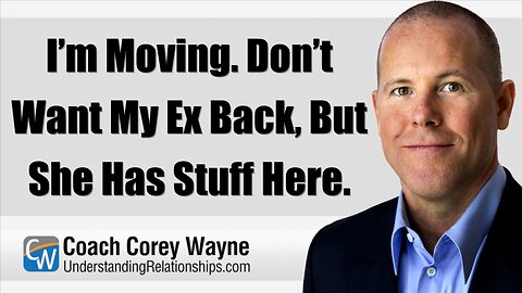 I’m Moving. Don’t Want My Ex Back, But She Has Stuff Here