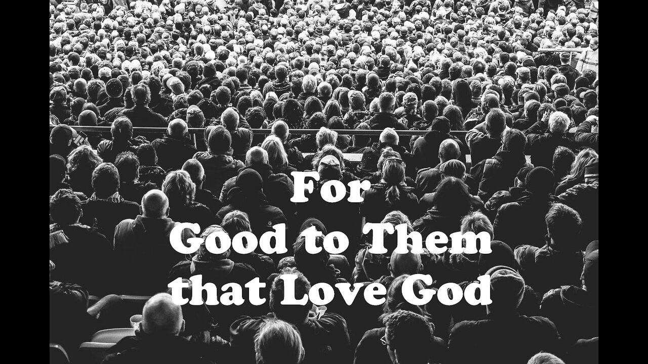 For Good to Them that Love God