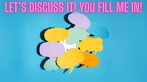 Let's Talk About What's Going On! You Fill Me In!