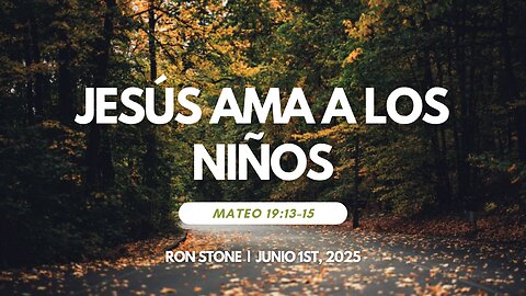 2025-06-01 - Jesús Ama A Los Niños (Mateo 19:13-15) - Pastor Ron Stone (S)