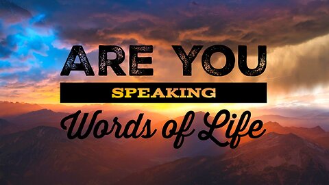 Are You Speaking Words of Life?