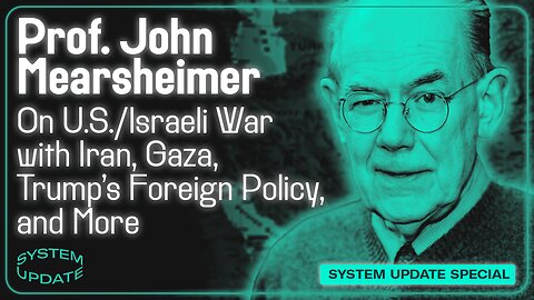 Prof. John Mearsheimer on U.S./Israeli War with Iran, Gaza, Trump's Foreign Policy, and More | SYSTEM UPDATE #475