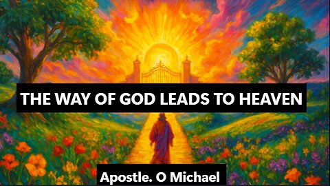 THE WAY OF GOD LEADS TO HEAVEN by Apostle O. Michael
