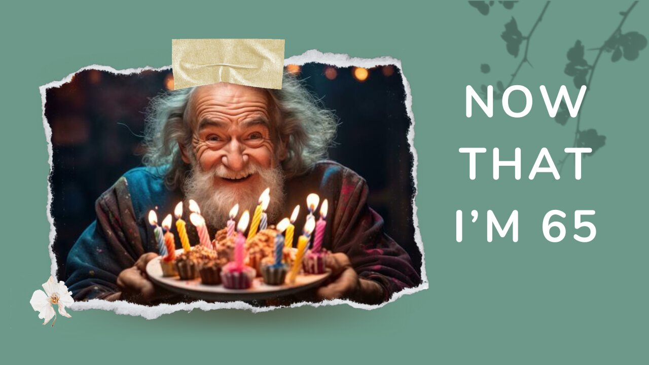 Now That Im 65