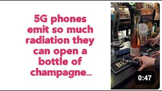 5G phones emit so much radiation they can open a bottle of champagne…
