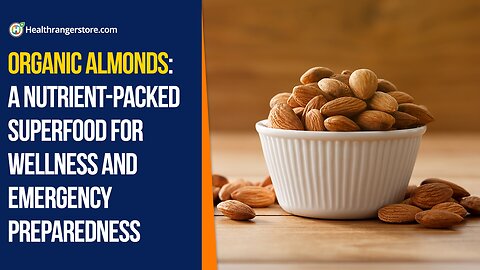 Organic Almonds: A nutrient-packed superfood for wellness and emergency preparedness