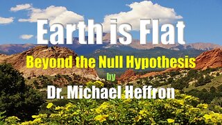 Earth is Flat Beyond the Null Hypothesis Dr. Michael Heffron Flat Earth