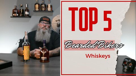 The Bearded Biker’s Top 5 Whiskeys