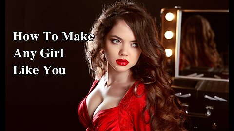How To Make Any Girl Like You