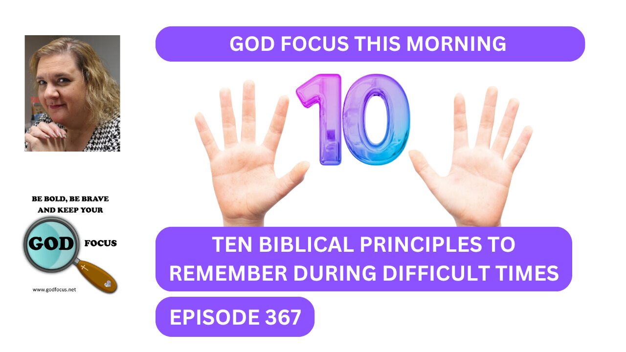 GOD FOCUS THIS MORNING EP367 TEN BIBLICAL PRINCIPLES TO REMEMBER DURING DIFFICULT TIMES