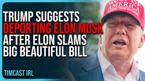 Trump Suggests DEPORTING Elon Musk After Elon SLAMS Big Beautiful Bill