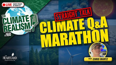 Straight Talk: Climate Q&A Marathon with Guest Chris Martz – The Climate Realism Show #160