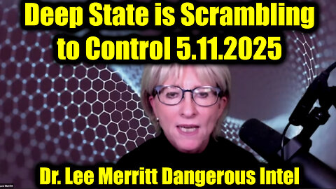 Dr. Lee Merritt Dangerous Intel 5.11.25 - Deep State is Scrambling to Control