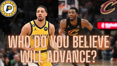 Pacers vs. Cavaliers in the Eastern Conference Semifinals, who do you believe will advance?