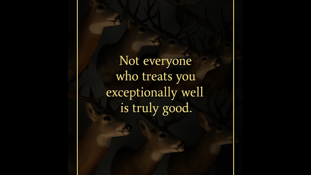 Not everyone who treats you exceptionally well is truly good.