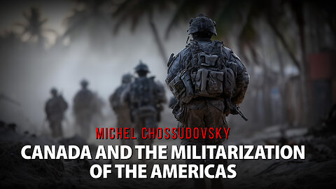MICHEL CHOSSUDOVSKY - CANADA AND THE MILITARIZATION OF THE AMERICAS